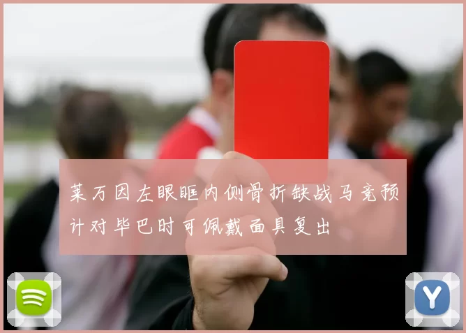 莱万因左眼眶内侧骨折缺战马竞预计对毕巴时可佩戴面具复出