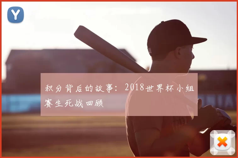 积分背后的故事:2018世界杯小组赛生死战回顾