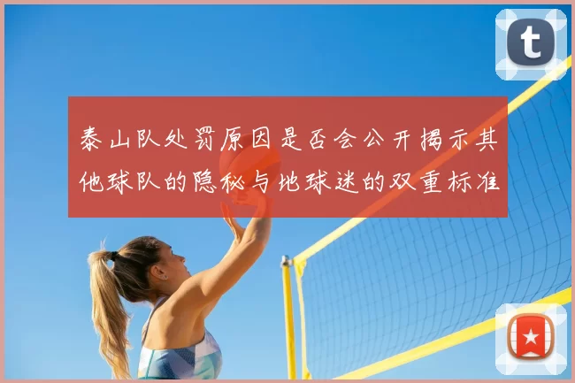 泰山队处罚原因是否会公开揭示其他球队的隐秘与地球迷的双重标准