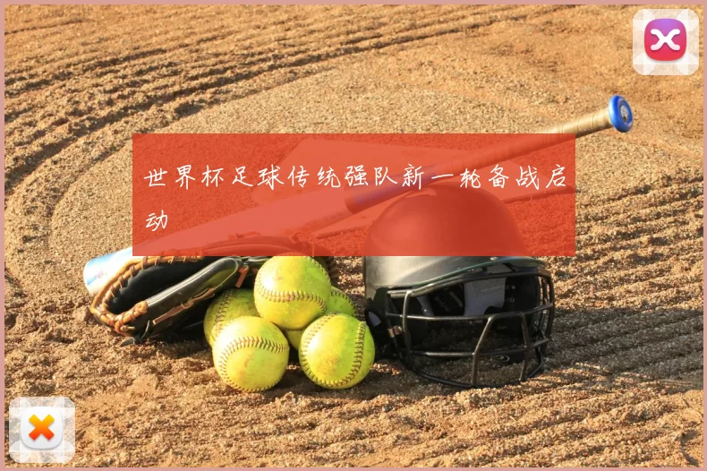 世界杯足球传统强队新一轮备战启动
