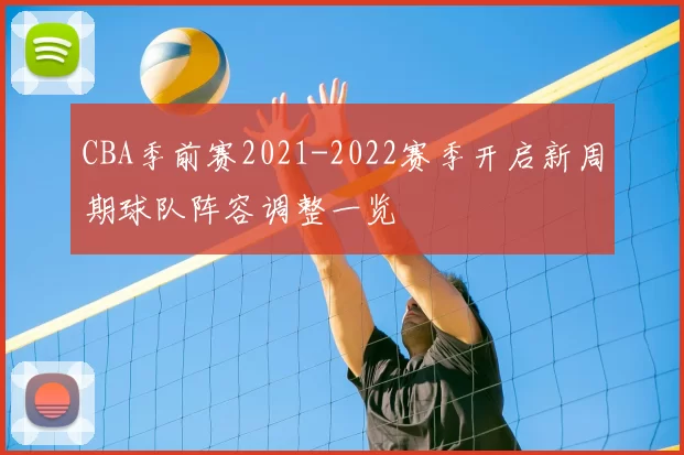 CBA季前赛2021-2022赛季开启新周期球队阵容调整一览
