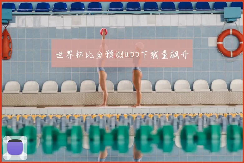 世界杯比分预测app下载量飙升