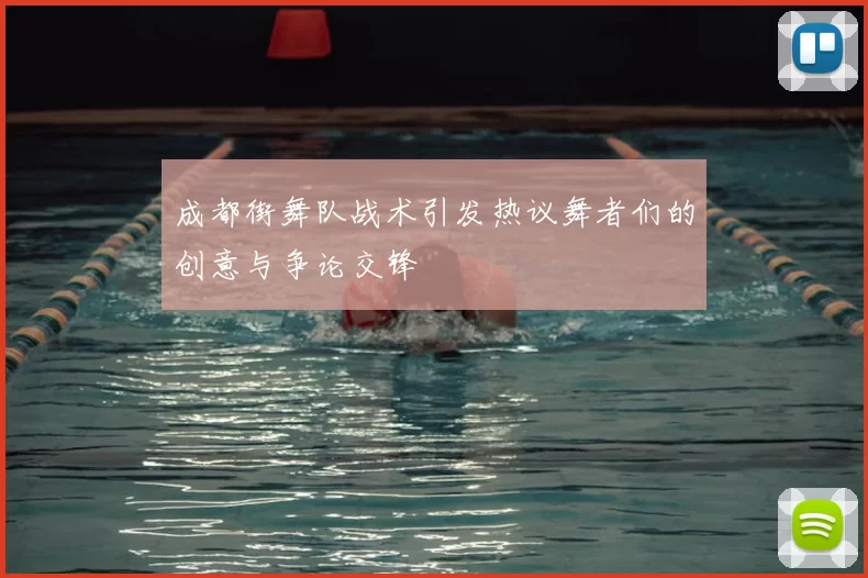 成都街舞队战术引发热议舞者们的创意与争论交锋