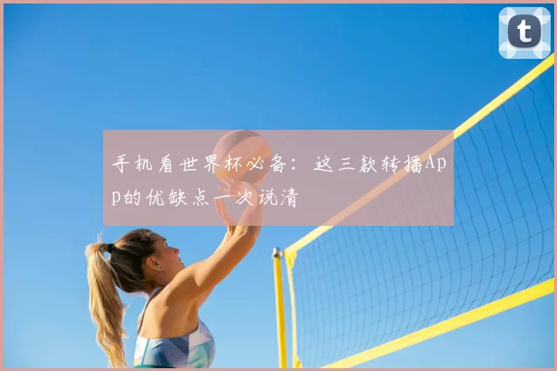 手机看世界杯必备:这三款转播App的优缺点一次说清