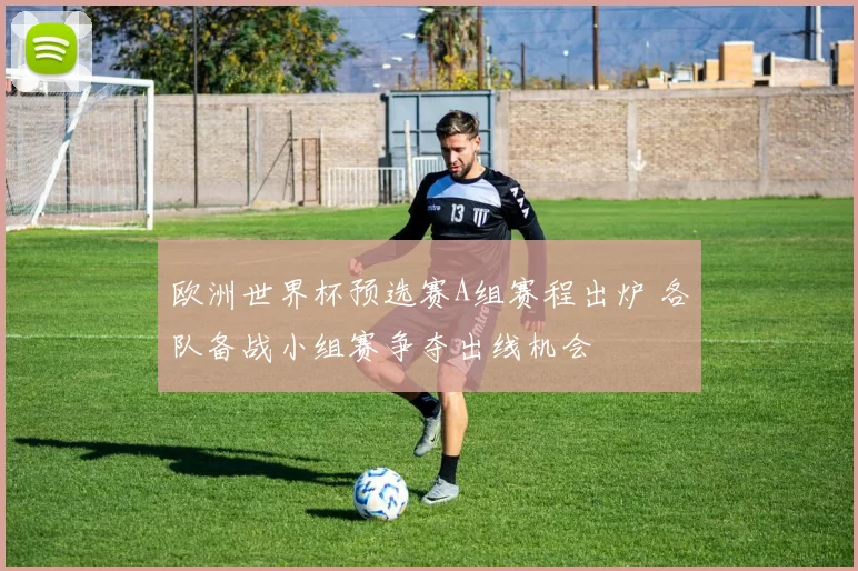 欧洲世界杯预选赛A组赛程出炉 各队备战小组赛争夺出线机会